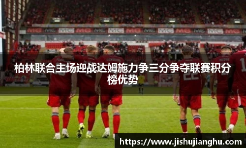 柏林联合主场迎战达姆施力争三分争夺联赛积分榜优势