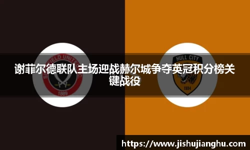 谢菲尔德联队主场迎战赫尔城争夺英冠积分榜关键战役