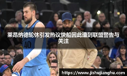 莱昂纳德轮休引发热议快船因此遭到联盟警告与关注